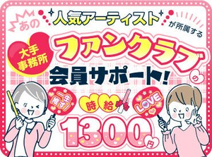 ＼未経験から高時給スタート！／
あの人気アーティストも所属する
大手事務所のファンクラブです！