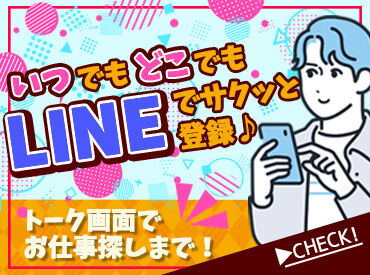 毎日使っているLINEだけでOK！
登録カンタン・即終了★
移動中や寝る前に
まずは登録してみませんか？