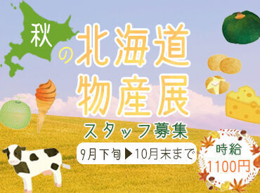 【北海道の物産と観光展】
春と秋の年に２回しか募集がない
レアなお仕事☆
今求人を見た方はラッキー^^/