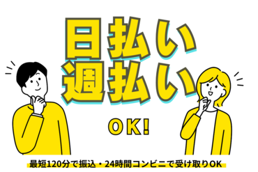 ＜日払い・週払いシステムあり★＞
⇒就業後、最短2時間でお給料get