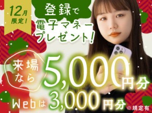 12月限定！登録で
★WEBは3000円分
★来場なら5000円分
電子マネーをプレゼント！！
※規定有