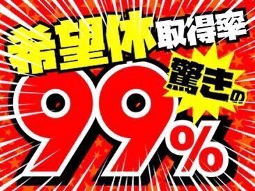 働きやすさの秘密は「希望休」の取りやすさ！
事前に申告していただければ「99％」OK◎
楽しく・長く働いて頂けます☆