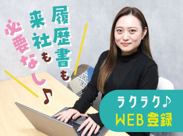 ≪応募⇒自宅登録⇒お仕事開始♪≫
履歴書不要♪
お仕事開始までがスムーズです♪
ご応募お待ちしております★