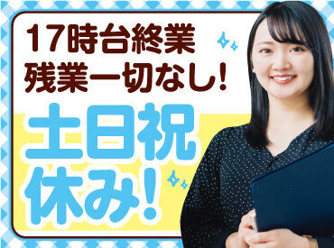 ▼17時台終業▼
土日祝休み！
残業一切なし！