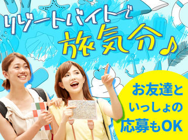 人気のリゾート地でバイトしよう～♪*。
"好きな場所"×"好きな期間"でOK！
友だちとの応募も歓迎★高校生もOK