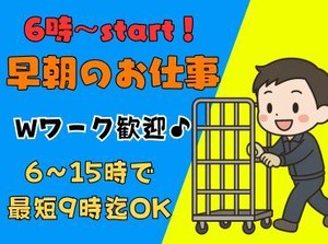 Wワーカーさん～シニアさんまで幅広い年代の方が活躍中！早朝6時スタート♪最短9時までOK！車通勤応相談★