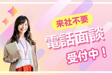 ＼来社不要の電話面談受付中／
ご自宅や外出先でサクッと面談！
（15～30分程度）
24時間受付可能な録画面談も実施中♪